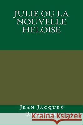 Julie ou la nouvelle heloise Rousseau, Jean Jacques 9781974401321 Createspace Independent Publishing Platform