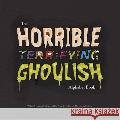 The Horrible Terrifying Ghoulish Alphabet Book Carissa Violante Liz Pantani Carissa Violante 9781974401437