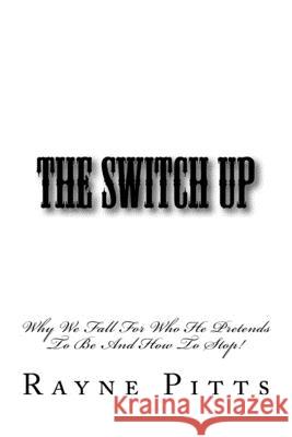 The Switch Up: Why We Fall For Who He Pretends To Be And How To Stop! Rayne Pitts 9781974401765 Createspace Independent Publishing Platform