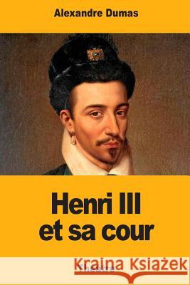 Henri III et sa cour Dumas, Alexandre 9781974402441 Createspace Independent Publishing Platform