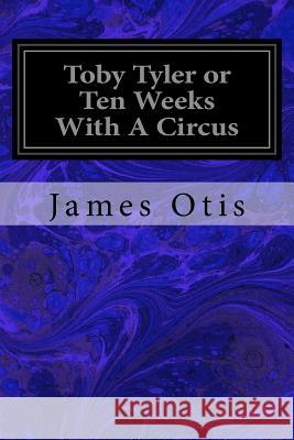 Toby Tyler or Ten Weeks With A Circus Otis, James 9781974402700