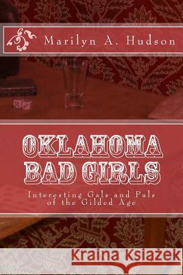 Oklahoma Bad Girls: Interesting Gals and Pals of the Gilded Age Marilyn a. Hudson 9781974403189 Createspace Independent Publishing Platform