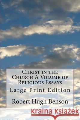 Christ in the Church A Volume of Religious Essays: Large Print Edition Benson, Robert Hugh 9781974403646