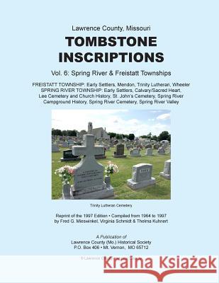 Lawrence County Missouri Tombstones Vol. 6 Lawrence County Historical Society       Fred G. Mieswinkel Virginia Schmidt 9781974403868 Createspace Independent Publishing Platform