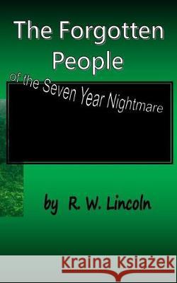 The Forgotten People: of the seven year nightmare Lincoln, R. W. 9781974405534 Createspace Independent Publishing Platform