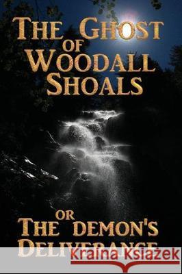 The Ghost of Woodall Shoals: The Demon's Deliverance Joel Coke 9781974405725 Createspace Independent Publishing Platform
