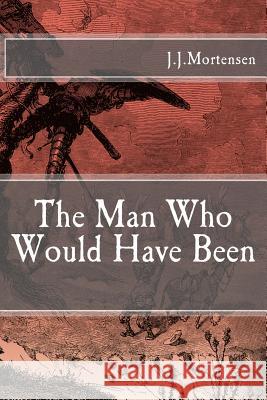 The Man Who Would Have Been J. J. Mortensen 9781974406012 Createspace Independent Publishing Platform