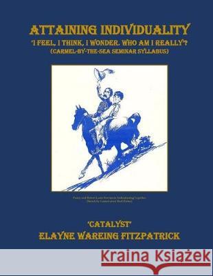 Attaining Individuality: I Feel, I Think, I Wonder. Who Am I Really? Elayne Wareing Fitzpatrick 9781974406180