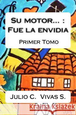 Su motor: fue la envidia ( Tomo primero) Vivas Jvv, Julio Cesar 9781974407200 Createspace Independent Publishing Platform