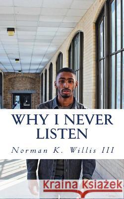 Why I Never Listen Mr Norman K. Willi 9781974408818 Createspace Independent Publishing Platform