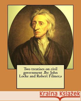 Two treatises on civil government .By: John Locke and Robert Filmer, s Filmer, S. Robert 9781974413096 Createspace Independent Publishing Platform