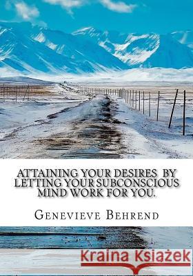 Attaining Your Desires By Letting Your Subconscious Mind Work for You. Behrend, Genevieve 9781974415878