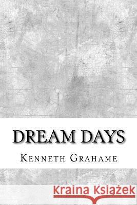 Dream Days Kenneth Grahame 9781974416561 Createspace Independent Publishing Platform