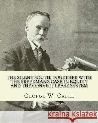 The silent South, together with The freedman's case in equity and the convict lease system. By: George W. Cable: George Washington Cable (October 12, Cable, George W. 9781974417704