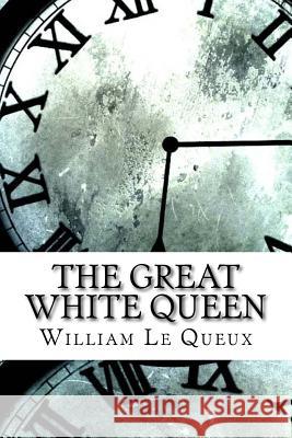 The Great White Queen William Le Queux 9781974418770 Createspace Independent Publishing Platform