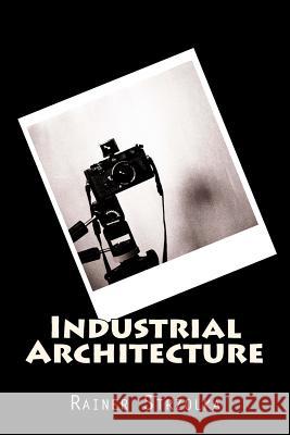 Industrial Architecture Rainer Strzolka Rainer Strzolka 9781974425501 Createspace Independent Publishing Platform
