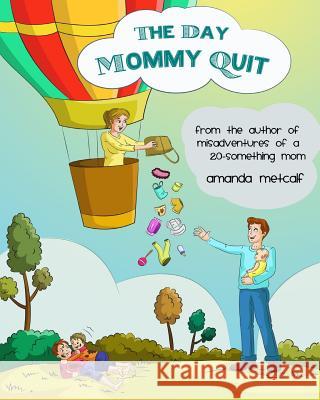 The Day Mommy Quit Amanda Metcalf 9781974426676