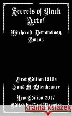 Secrets of Black Arts!: Witchcraft, Demonology, Omens I. &. M. Ottenheimer Tarl Warwick 9781974427093 Createspace Independent Publishing Platform