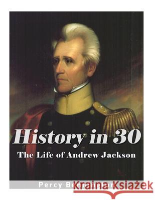 History in 30: The Life of Andrew Jackson Percy Bennington 9781974428595