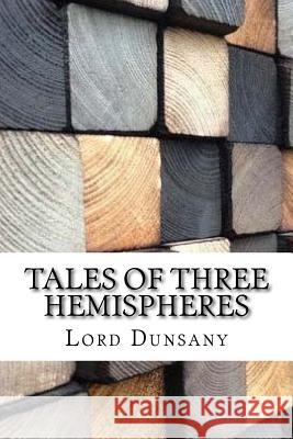 Tales of Three Hemispheres Lord Dunsany 9781974429936 Createspace Independent Publishing Platform