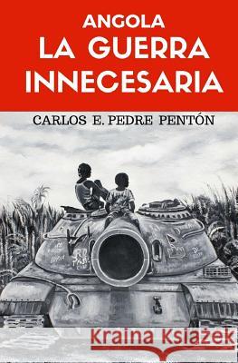 Angola, la guerra innecesaria Pedre Penton, Carlos E. 9781974430635 Createspace Independent Publishing Platform