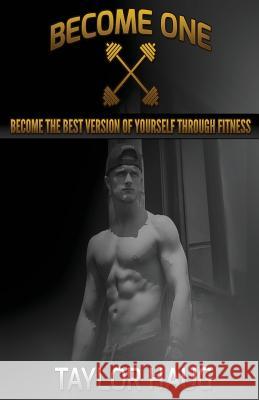 Become One: Become the best version of yourself through fitness Haug, Taylor 9781974433988 Createspace Independent Publishing Platform