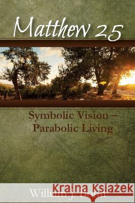 Matthew 25: Symbolic Vision - Parabolic Living Dr William J. Bohn 9781974434022