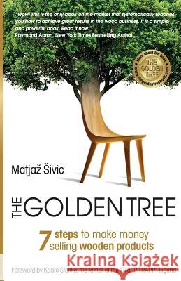 The Golden Tree: 7 Steps to Make Money Selling Wooden Products Matjaz Sivic 9781974436644