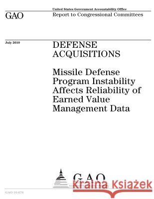 Defense acquisitions: missile defense program instability affects reliability of earned value management data: report to congressional commi Office, U. S. Government Accountability 9781974438914 Createspace Independent Publishing Platform