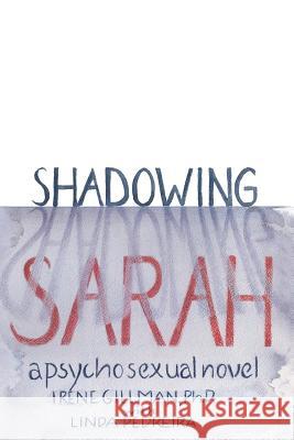 Shadowing Sarah: A Psychosexual Novel Linda Pedreira Mary Westring Irene Gillma 9781974438969 Createspace Independent Publishing Platform