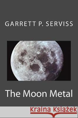 The moon metal Serviss, Garrett P. 9781974440566 Createspace Independent Publishing Platform