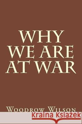 Why We Are at War Woodrow Wilson 9781974441105 Createspace Independent Publishing Platform