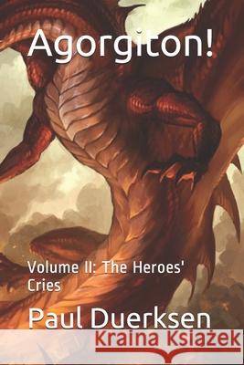 Agorgiton!: Volume II: The Heroes' Cries Paul Duerksen 9781974441785 Createspace Independent Publishing Platform