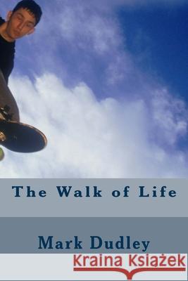 The Walk of Life Mark Dudley 9781974442546 Createspace Independent Publishing Platform