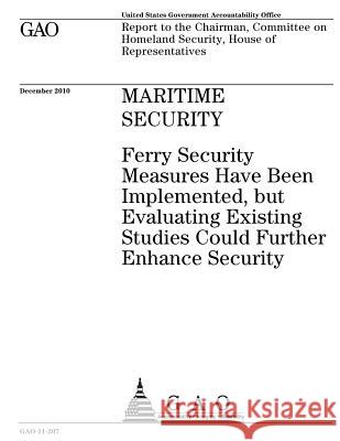 Maritime security: ferry security measures have been implemented, but evaluating existing studies could further enhance security: report Office, U. S. Government Accountability 9781974445127 Createspace Independent Publishing Platform