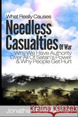 What Really Causes Needless Casualties Of War?: Why We Do Have Authority Over All Satan's Power, And Why People Really Get Hurt Brenneman, Jonathan Paul 9781974445561 Createspace Independent Publishing Platform