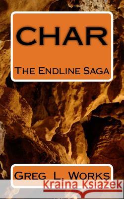 Char: The Endline Saga Greg L. Works 9781974445875 Createspace Independent Publishing Platform