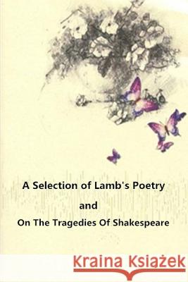 A Selection of Lamb's Poetry and On The Tragedies Of Shakespeare Charles Lamb 9781974446155