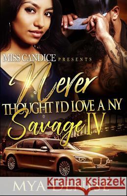 Never Thought I'd Love A NY Savage 4 Denise, Mya 9781974449125 Createspace Independent Publishing Platform