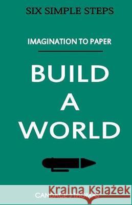 Build A World: : From Imagination To Page Thomas, Candace J. 9781974450053 Createspace Independent Publishing Platform