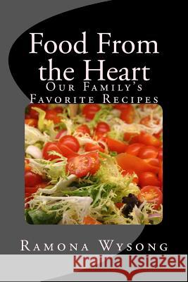 Food From the Heart: Our Family's Favorite Recipes Ramona J. Wysong 9781974451258 Createspace Independent Publishing Platform