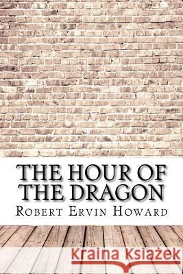 The Hour of the Dragon Robert Ervin Howard 9781974451364 Createspace Independent Publishing Platform