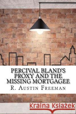 Percival Bland's Proxy and The Missing Mortgagee Freeman, R. Austin 9781974451456 Createspace Independent Publishing Platform