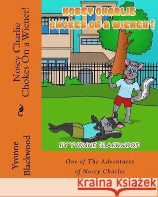 Nosey Charlie Chokes On a Wiener! Blackwood, Yvonne 9781974451869 Createspace Independent Publishing Platform