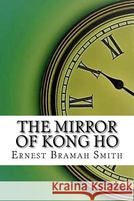The Mirror of Kong Ho Ernest Bramah Smith 9781974452286 Createspace Independent Publishing Platform
