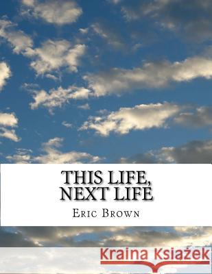 This Life, Next Life: Thought Streams Eric S. Brown 9781974452354 Createspace Independent Publishing Platform