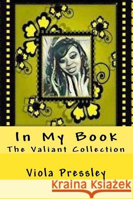 In My Book: The Valiant Collection Viola Pressley 9781974453351 Createspace Independent Publishing Platform