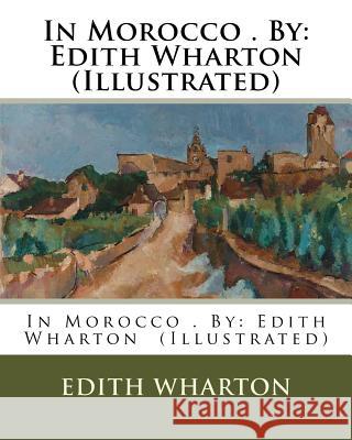 In Morocco . By: Edith Wharton (Illustrated) Wharton, Edith 9781974453894 Createspace Independent Publishing Platform