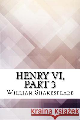 Henry VI, Part 3 William Shakespeare 9781974454259 Createspace Independent Publishing Platform