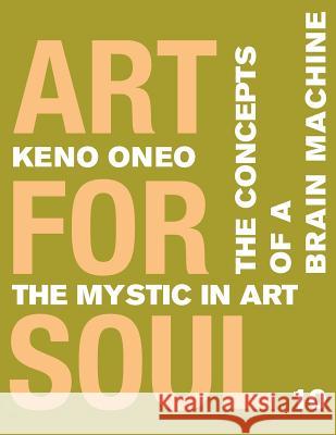 Art for Soul - Work Report 10: Die Konzepte einer Brain Machine Oneo, Keno 9781974455874 Createspace Independent Publishing Platform